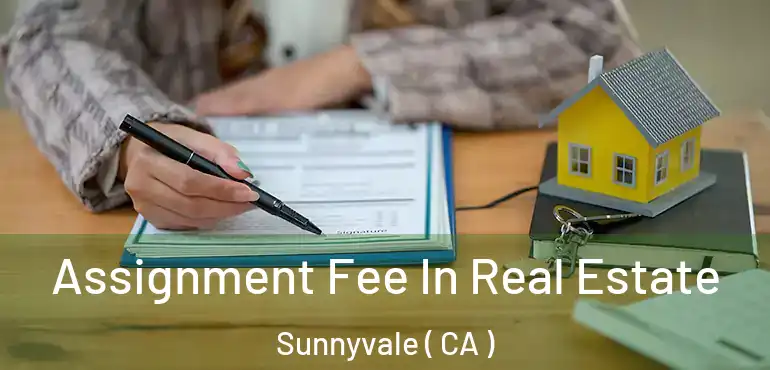  Assignment Fee In Real Estate Sunnyvale ( CA )