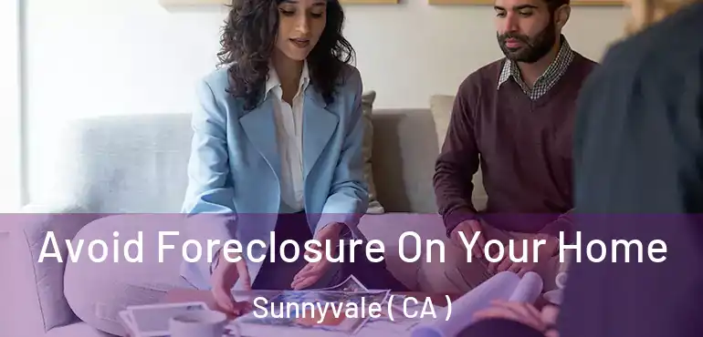  Avoid Foreclosure On Your Home Sunnyvale ( CA )