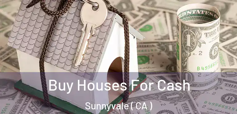  Buy Houses For Cash Sunnyvale ( CA )