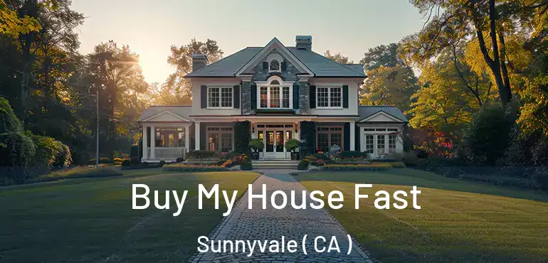 Buy My House Fast Sunnyvale ( CA )