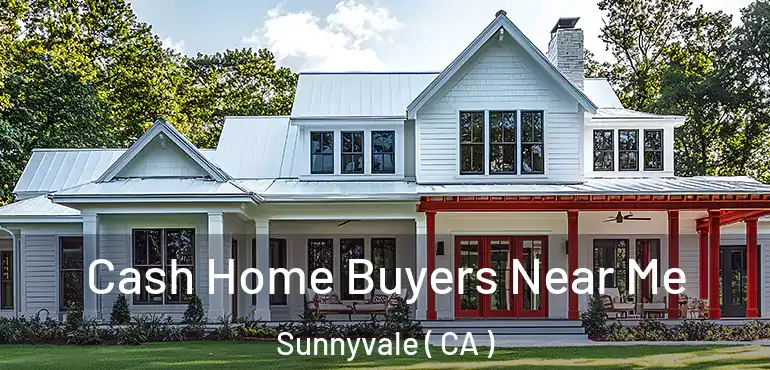 Cash Home Buyers Near Me Sunnyvale ( CA )