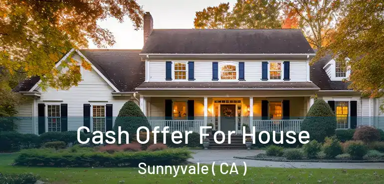  Cash Offer For House Sunnyvale ( CA )