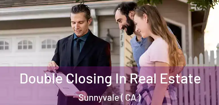  Double Closing In Real Estate Sunnyvale ( CA )