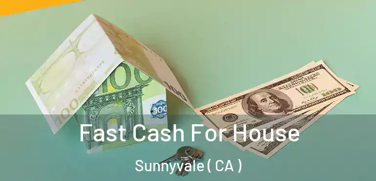  Fast Cash For House Sunnyvale ( CA )