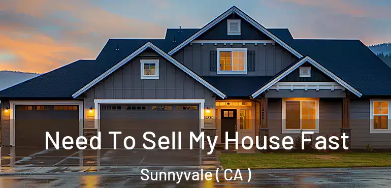 Need To Sell My House Fast Sunnyvale ( CA )