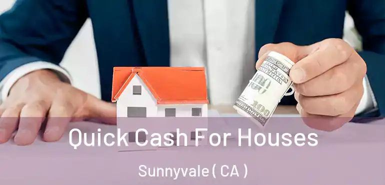  Quick Cash For Houses Sunnyvale ( CA )