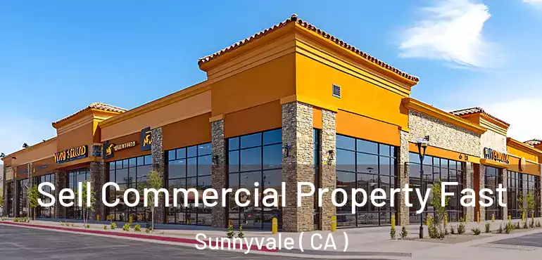  Sell Commercial Property Fast Sunnyvale ( CA )