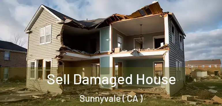 Sell Damaged House Sunnyvale ( CA )