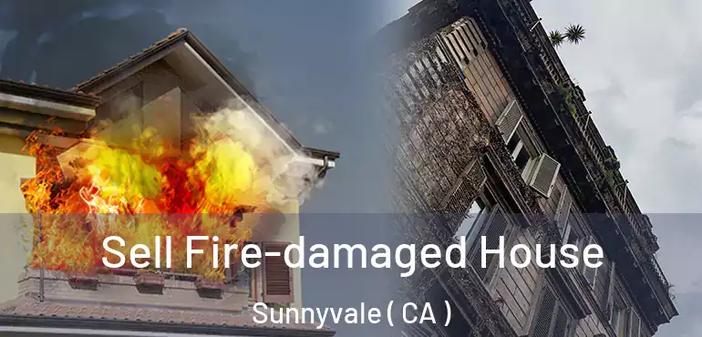  Sell Fire-damaged House Sunnyvale ( CA )