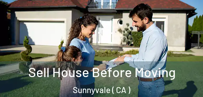  Sell House Before Moving Sunnyvale ( CA )