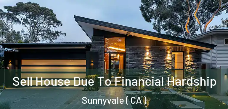  Sell House Due To Financial Hardship Sunnyvale ( CA )