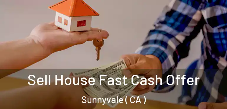 Sell House Fast Cash Offer Sunnyvale ( CA )
