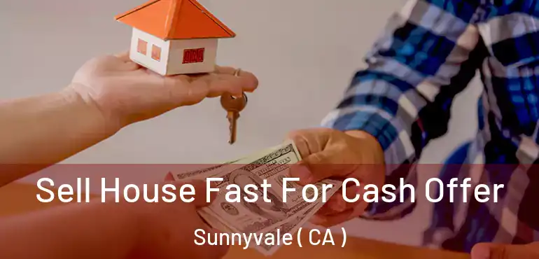 Sell House Fast For Cash Offer Sunnyvale ( CA )