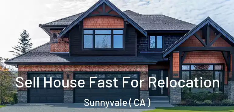  Sell House Fast For Relocation Sunnyvale ( CA )