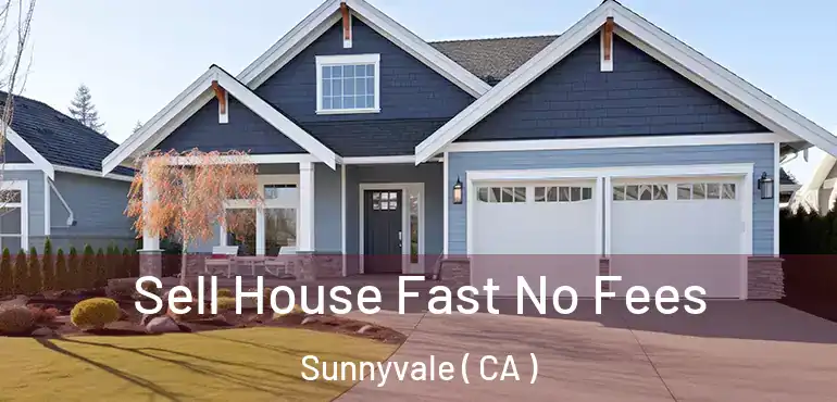  Sell House Fast No Fees Sunnyvale ( CA )