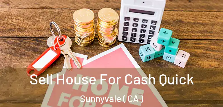 Sell House For Cash Quick Sunnyvale ( CA )