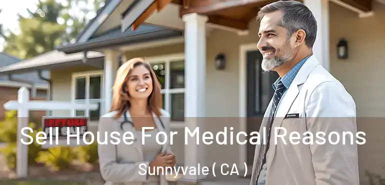 Sell House For Medical Reasons Sunnyvale ( CA )