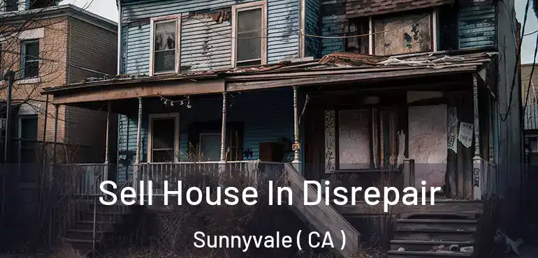  Sell House In Disrepair Sunnyvale ( CA )