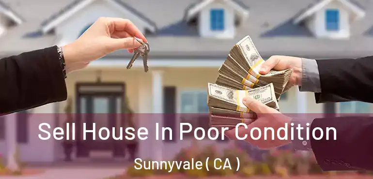  Sell House In Poor Condition Sunnyvale ( CA )