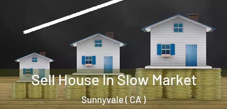  Sell House In Slow Market Sunnyvale ( CA )
