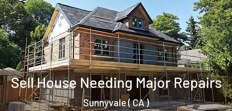 Sell House Needing Major Repairs Sunnyvale ( CA )
