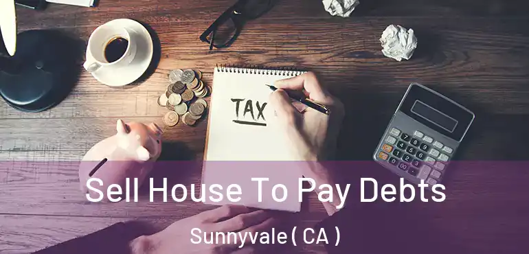  Sell House To Pay Debts Sunnyvale ( CA )