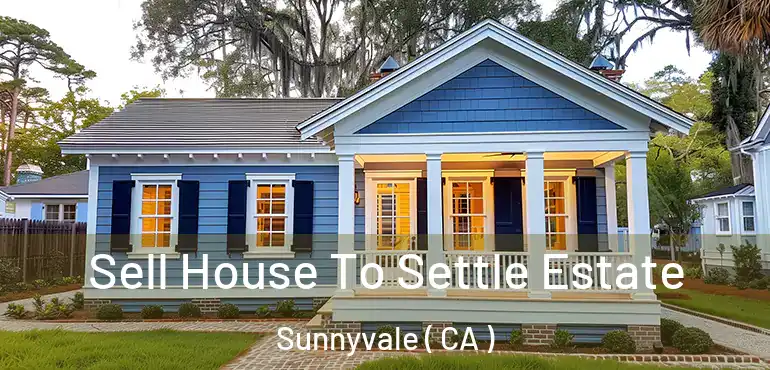  Sell House To Settle Estate Sunnyvale ( CA )