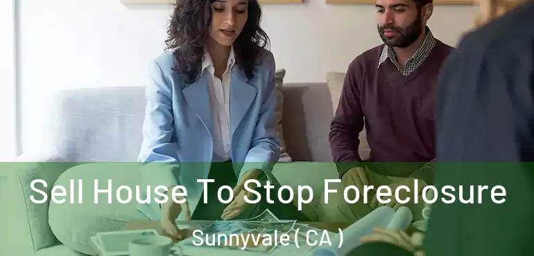  Sell House To Stop Foreclosure Sunnyvale ( CA )