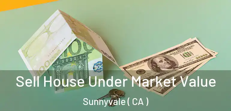  Sell House Under Market Value Sunnyvale ( CA )