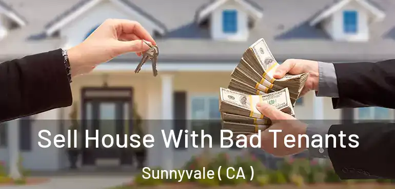 Sell House With Bad Tenants Sunnyvale ( CA )
