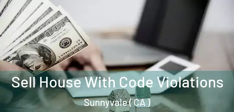  Sell House With Code Violations Sunnyvale ( CA )
