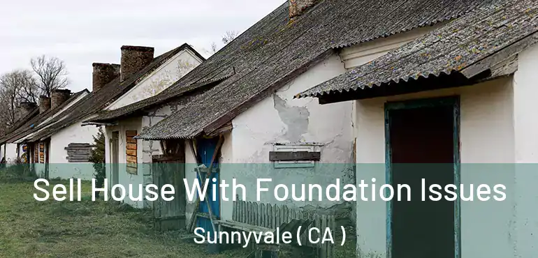  Sell House With Foundation Issues Sunnyvale ( CA )