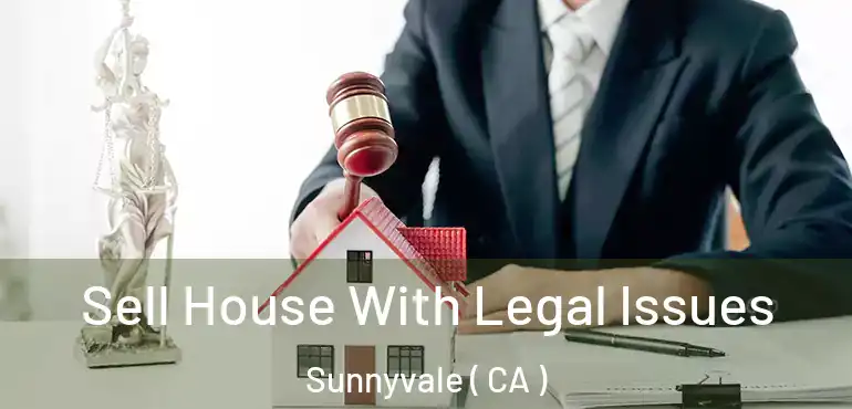  Sell House With Legal Issues Sunnyvale ( CA )