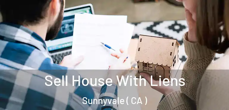  Sell House With Liens Sunnyvale ( CA )