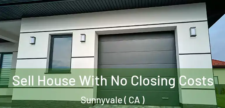  Sell House With No Closing Costs Sunnyvale ( CA )
