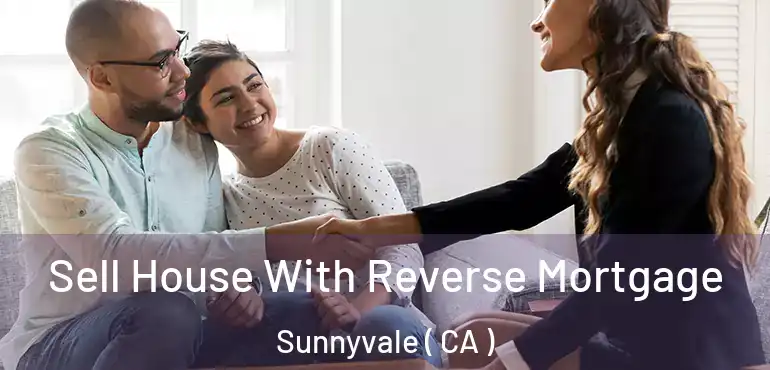  Sell House With Reverse Mortgage Sunnyvale ( CA )