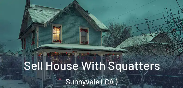  Sell House With Squatters Sunnyvale ( CA )
