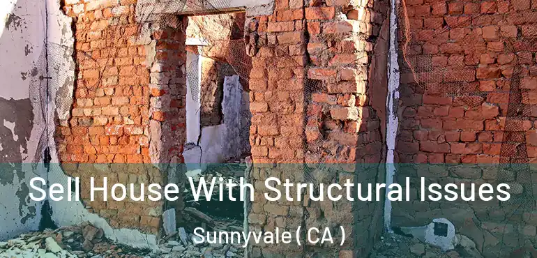  Sell House With Structural Issues Sunnyvale ( CA )