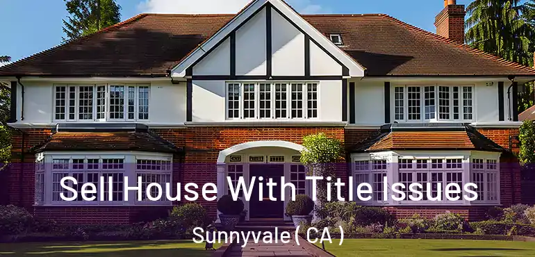  Sell House With Title Issues Sunnyvale ( CA )