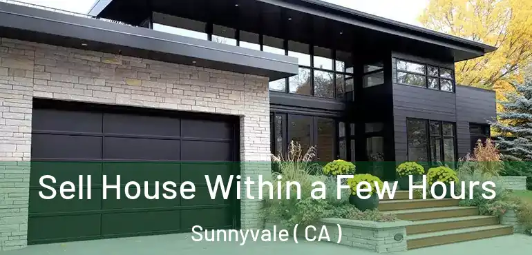 Sell House Within a Few Hours Sunnyvale ( CA )