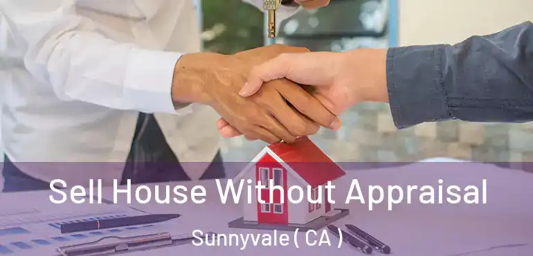 Sell House Without Appraisal Sunnyvale ( CA )