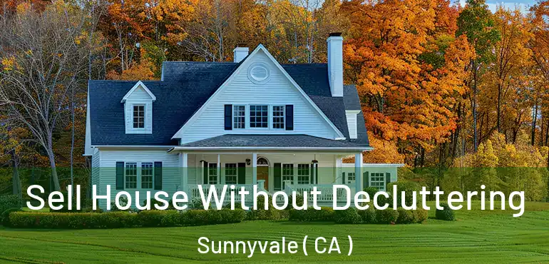 Sell House Without Decluttering Sunnyvale ( CA )