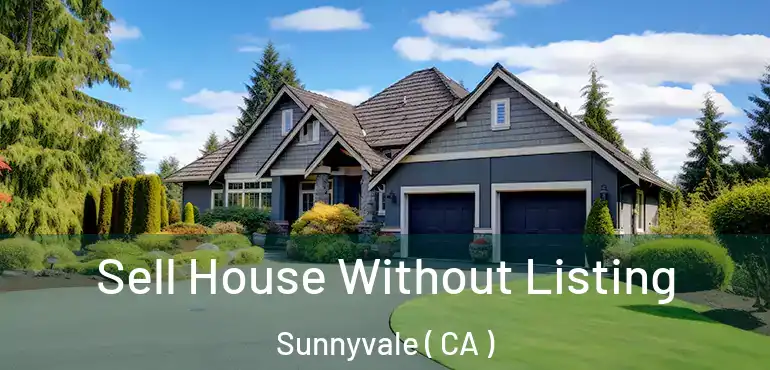  Sell House Without Listing Sunnyvale ( CA )