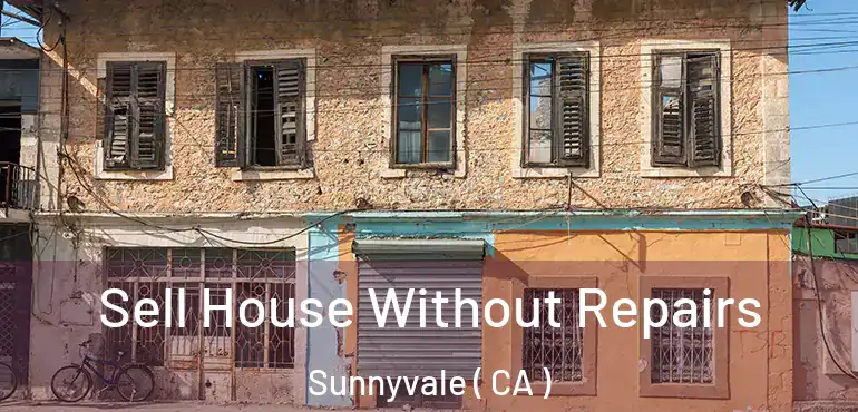  Sell House Without Repairs Sunnyvale ( CA )