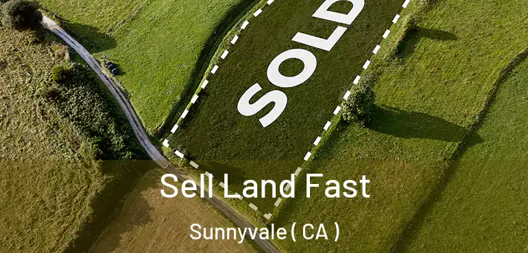  Sell Land Fast Sunnyvale ( CA )