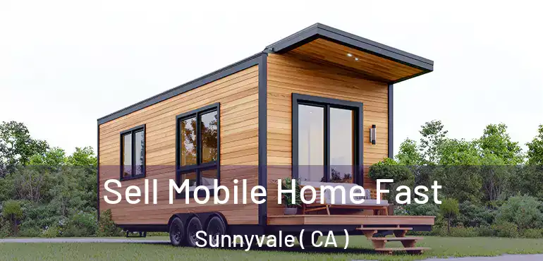  Sell Mobile Home Fast Sunnyvale ( CA )