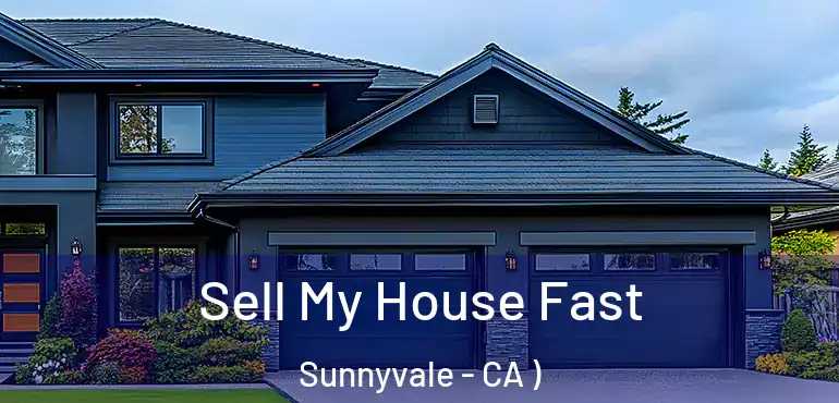  Sell My House Fast Sunnyvale - CA )