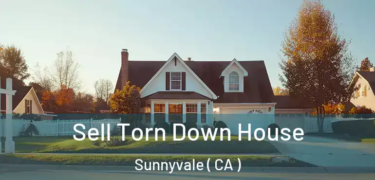  Sell Torn Down House Sunnyvale ( CA )