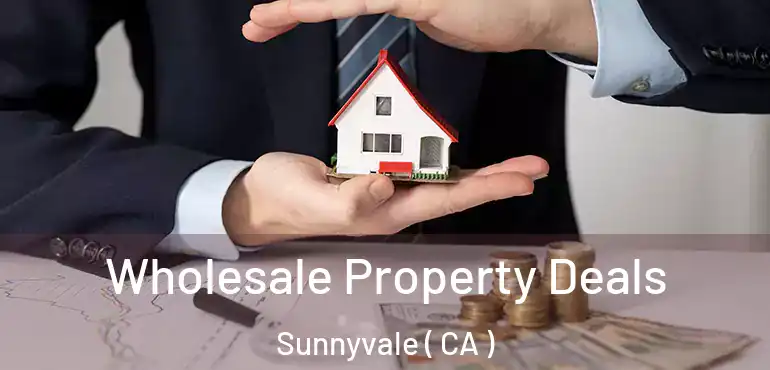  Wholesale Property Deals Sunnyvale ( CA )