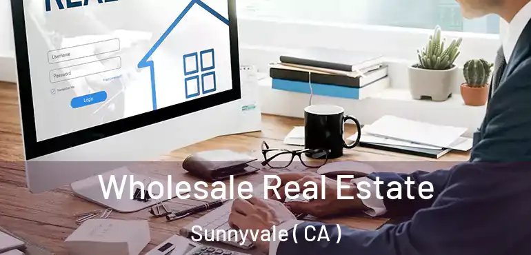  Wholesale Real Estate Sunnyvale ( CA )